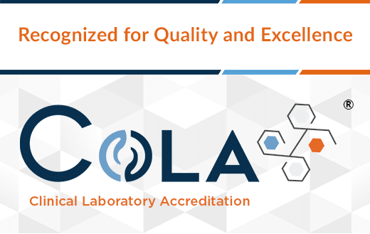 Recognized for Quality and Excellence by COLA Clinical Laboratory Accreditation